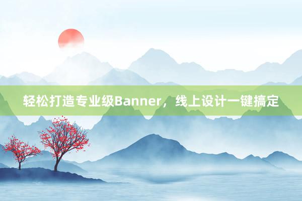 轻松打造专业级Banner，线上设计一键搞定